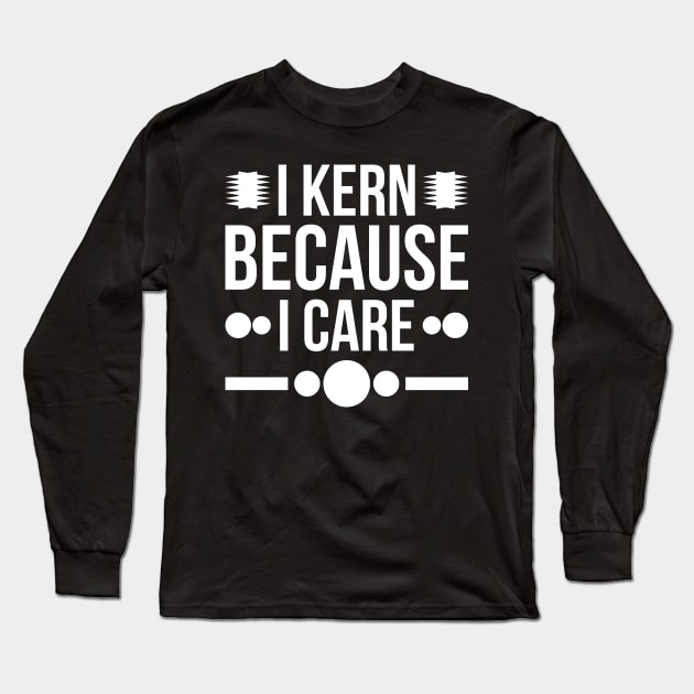 I kern because i care Long Sleeve T-Shirt by Thumthumlam